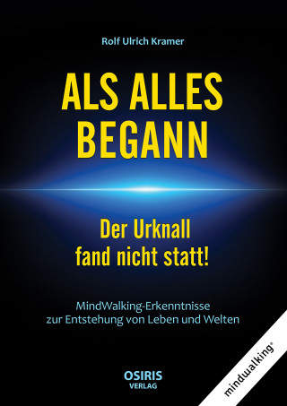 Rolf Ulrich Kramer: ALS ALLES BEGANN - Der Urknall fand nicht statt!