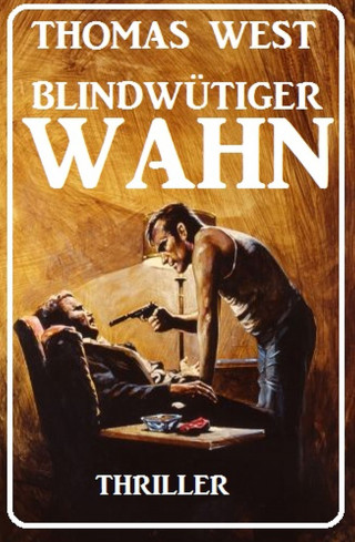 Thomas West: Blindwütiger Wahn: Thriller