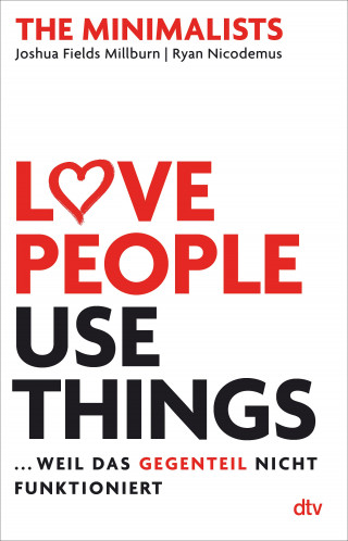 Joshua Fields Millburn, Ryan Nicodemus: Love People, Use Things ... weil das Gegenteil nicht funktioniert