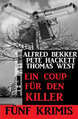 Alfred Bekker, Thomas West, Pete Hackett: Ein Coup für den Killer - Fünf Krimis