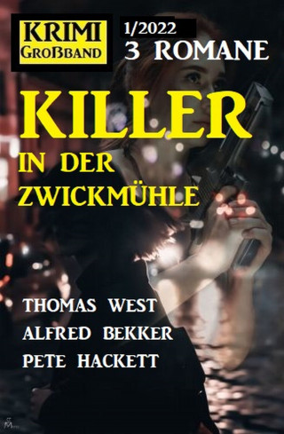 Alfred Bekker, Pete Hackett, Thomas West: Killer in der Zwickmühle: Krimi Großband 3 Romane 1/2022
