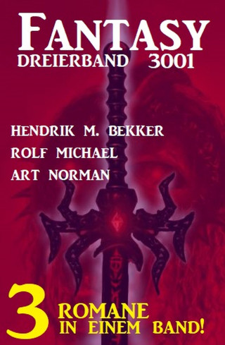 Hendrik M. Bekker, Rolf Michael, Art Norman: Fantasy Dreierband 3001 - 3 Romane in einem Band!