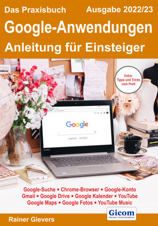 Rainer Gievers: Das Praxisbuch Google-Anwendungen - Anleitung für Einsteiger (Ausgabe 2022/23)