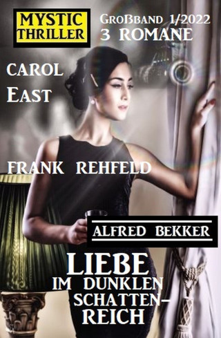 Alfred Bekker, Frank Rehfeld, Carol East: Liebe im dunklen Schattenreich: Mystic Thriller Großband 3 Romane 1/2022