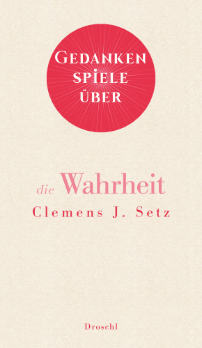 Clemens J. Setz: Gedankenspiele über die Wahrheit