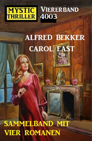 Alfred Bekker, Carol East: Mystic Thriller Viererband 4003 - Vier Romane in einem Band!