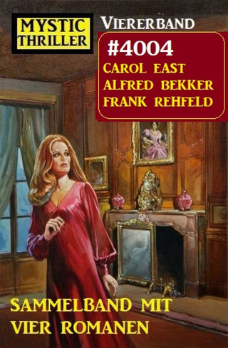 Alfred Bekker, Frank Rehfeld, Carol East: Mystic Thriller Viererband 4004 - Sammelband mit vier Romanen