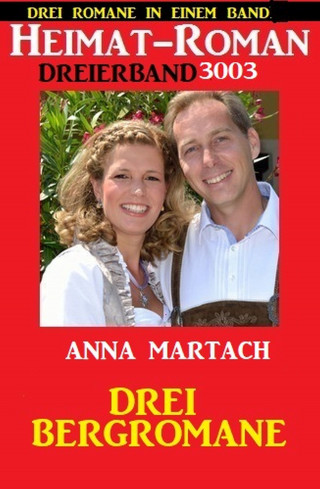 Anna Martach: Heimatroman Dreierband 3003 - Drei Bergromane: Drei Romane in einem Band