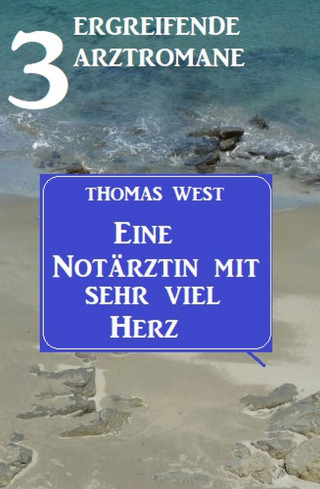 Thomas West: Eine Notärztin mit sehr viel Herz: 3 ergreifende Arztromane