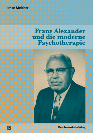 Imke Melcher: Franz Alexander und die moderne Psychotherapie