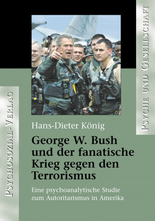 Hans-Dieter König: George W. Bush und der fanatische Krieg gegen den Terrorismus