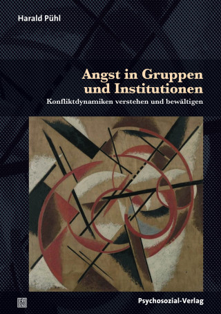 Harald Pühl: Angst in Gruppen und Institutionen
