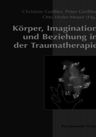 Peter Geißler, Christine Geißler, Otto Hofer-Moser: Körper, Imagination und Beziehung in der Traumatherapie