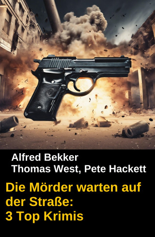 Alfred Bekker, Thomas West, Pete Hackett: Die Mörder warten auf der Straße: 3 Top Krimis