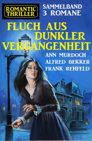 Alfred Bekker, Ann Murdoch, Frank Rehfeld: Fluch aus dunkler Vergangenheit:Romantic Thriller Sammelband 3 Romane