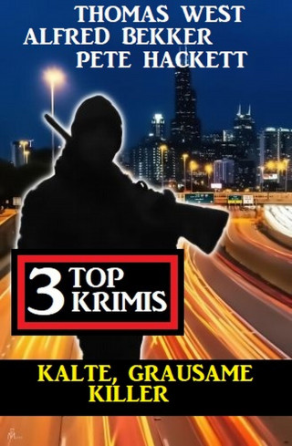 Alfred Bekker, Thomas West, Pete Hackett: Kalte, grausame Killer: 3 Top Krimis
