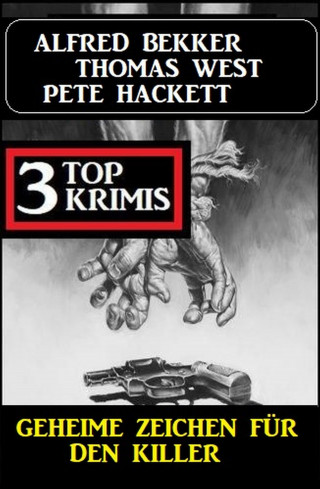 Alfred Bekker, Pete Hackett, Thomas West: Geheime Zeichen für den Killer: 3 Top Krimis