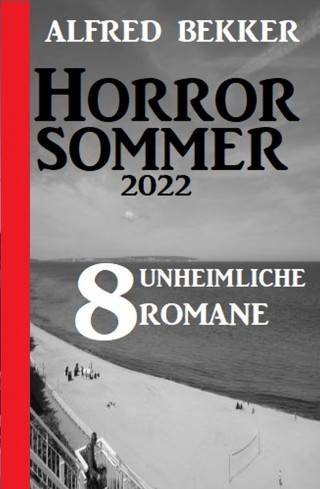Alfred Bekker: Horror Sommer 2022: 8 unheimliche Romane