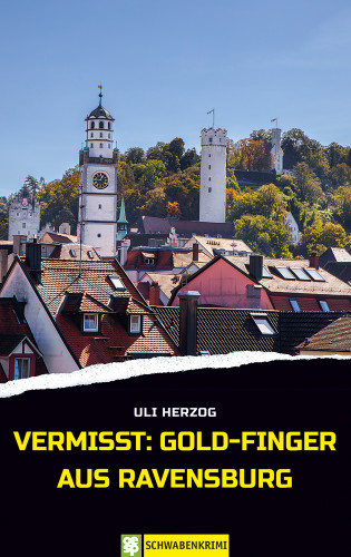 Uli Herzog: Vermisst: Gold-Finger aus Ravensburg