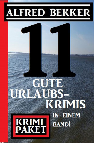Alfred Bekker: 11 gute Urlaubskrimis in einem Band! Krimi Paket
