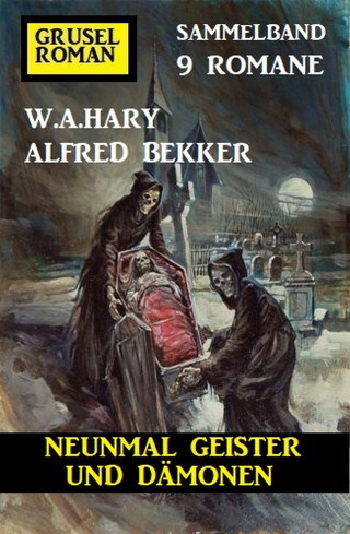 Alfred Bekker, W. A. Hary: Neunmal Geister und Dämonen: Gruselroman Sammelband 9 Romane