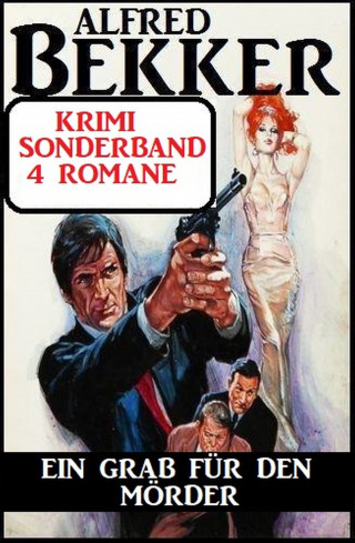 Alfred Bekker: Ein Grab für den Mörder: Krimi Sonderband 4 Romane