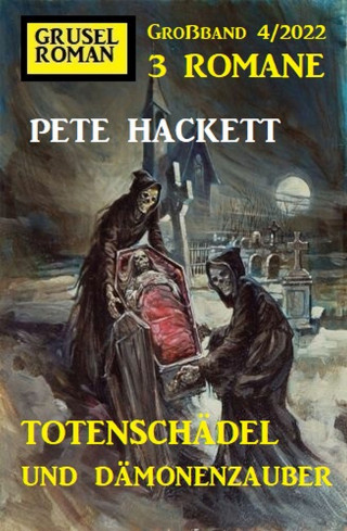 Pete Hackett: Totenschädel und Dämonenzauber: Gruselroman Großband 3 Romane 4/2022