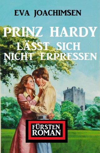 Eva Joachimsen: Prinz Hardy lässt sich nicht erpressen: Fürstenroman