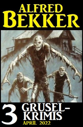 Alfred Bekker: 3 Gruselkrimis April 2022
