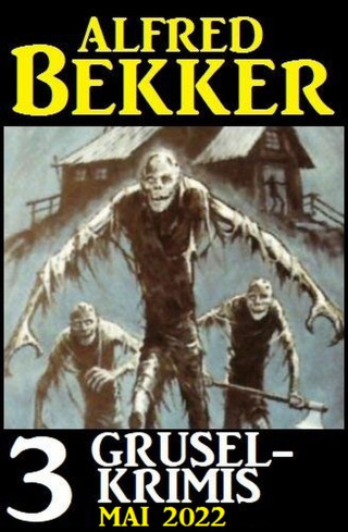 Alfred Bekker: 3 Gruselkrimis Mai 2022
