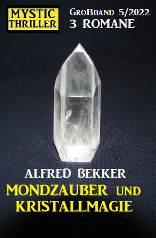 Alfred Bekker: Mondzauber und Kristallmagie: Mystic Thriller Großband 3 Romane 5/2022