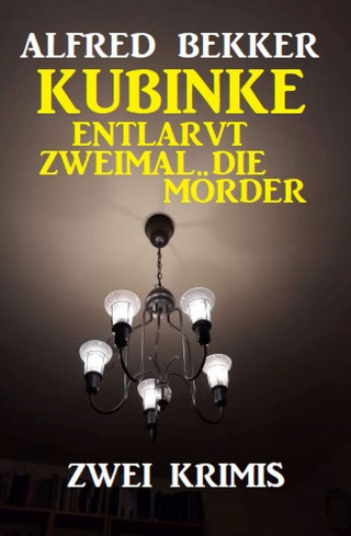 Alfred Bekker: Kubinke entlarvt zweimal die Mörder: Zwei Krimis