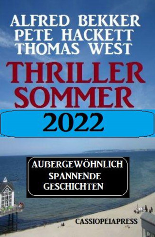 Alfred Bekker, Pete Hackett, Thomas West: Thriller Sommer 2022: Außergewöhnlich spannende Geschichten