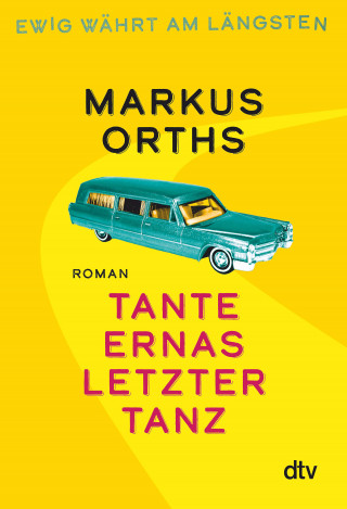 Markus Orths: Ewig währt am längsten – Tante Ernas letzter Tanz