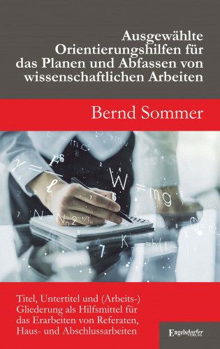 Bernd Sommer: Ausgewählte Orientierungshilfen für das Planen und Abfassen von wissenschaftlichen Arbeiten