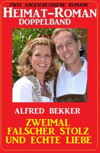 Alfred Bekker: Zweimal falscher Stolz und echte Liebe: Heimat-Roman Doppelband: Zwei abgeschlossene Romane
