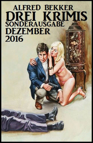 Alfred Bekker: Drei Krimis - Sonderausgabe Dezember 2016