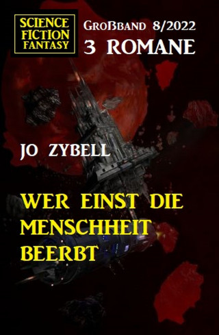 Jo Zybell: Wer einst die Menschheit beerbt: Science Fiction Fantasy Großband 3 Romane 7/2022