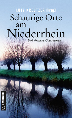 Angela Esser, Kirsten Püttjer, Volker Bleeck, Lutz Kreutzer, Jutta Profijt, Arnold Küsters, Klaus Stickelbroeck, Erwin Kohl, Ina Coelen, Kerstin Lange, Peter Godazgar, Michael Rossié: Schaurige Orte am Niederrhein
