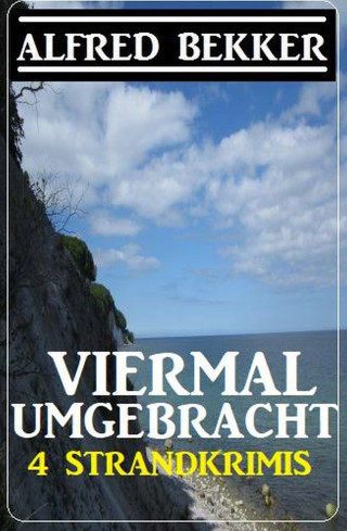 Alfred Bekker: Viermal umgebracht: 4 Strandkrimis
