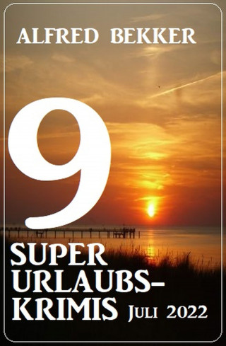 Alfred Bekker: 9 super Urlaubskrimis Juli 2022