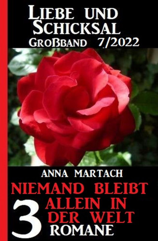 Anna Martach: Niemand bleibt allein auf der Welt: Liebe & Schicksal Großband 3 Romane 7/2022