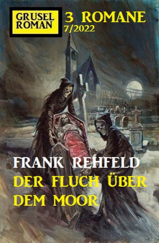 Frank Rehfeld: Der Fluch über dem Moor: Gruselroman Großband 3 Romane 7/2022