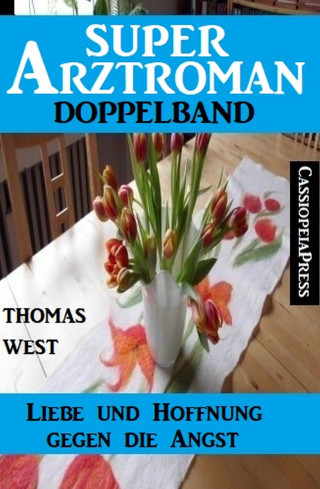Thomas West: Liebe und Hoffnung gegen die Angst: Super Arztroman Doppelband