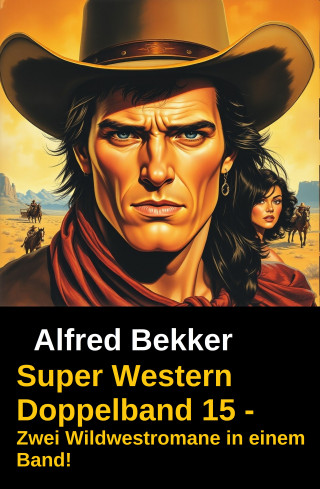 Alfred Bekker: Super Western Doppelband 15 - Zwei Wildwestromane in einem Band!