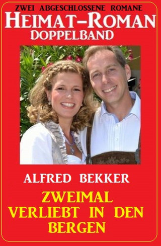 Alfred Bekker: Zweimal verliebt in den Bergen: Heimat-Roman Doppelband: Zwei abgeschlossene Romane
