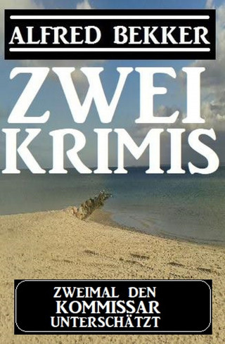 Alfred Bekker: Zweimal den Kommissar unterschätzt: Zwei Krimis