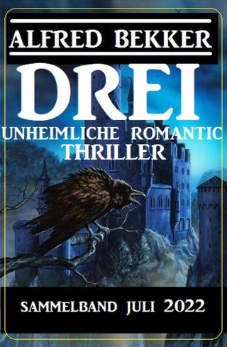 Alfred Bekker: Drei unheimliche Romantic Thriller Juli 2022: Sammelband