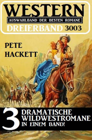 Pete Hackett: Western Dreierband 3003 - 3 dramatische Wildwestromane in einem Band