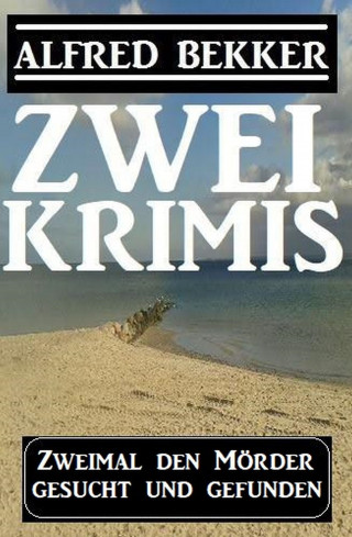 Alfred Bekker: Zweimal den Mörder gesucht und gefunden: Zwei Krimis